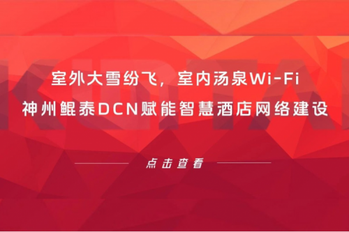 智算实践 | 室外大雪纷飞，室内汤泉Wi-Fi！神州DCN赋能智慧酒店网络建设